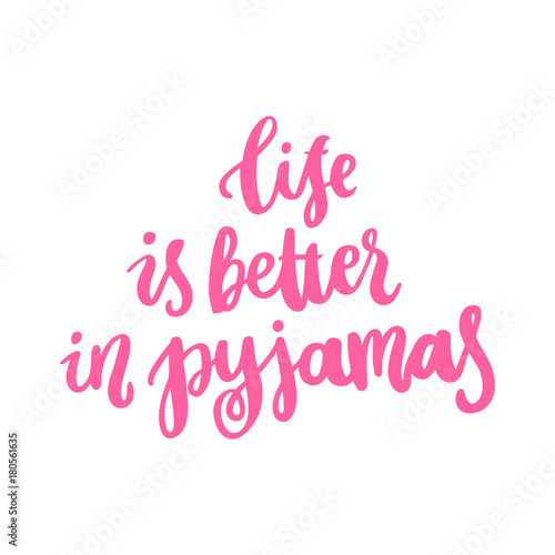 The hand-drawing quote: Life is better in pyjamas, in a trendy calligraphic style. It can be used for card, mug, brochures, poster, t-shirts, phone case etc.