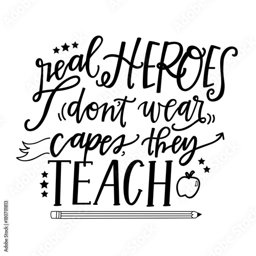 Real heroes don't wear capes, they teach