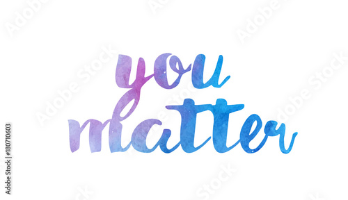 you matter watercolor hand written text positive quote inspiration typography design