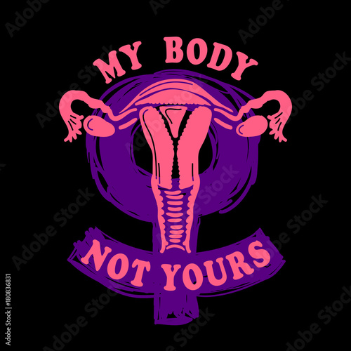My body, not yours. Uterus, womb major female reproductive sex organ. Fight like a girl. Feminism concept. Woman's symbol. Design for emblem, t-shirt, sticker, poster, wall decoration, print, patch