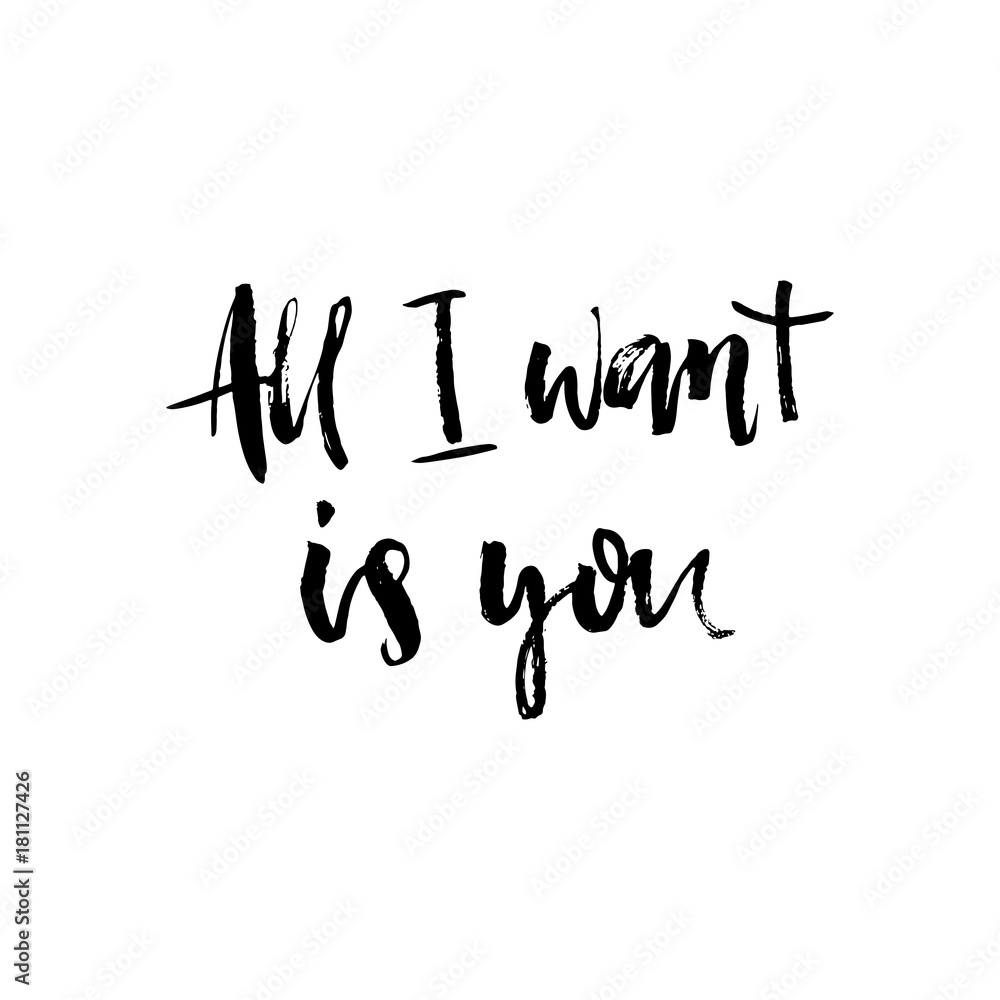 All I want is you. Hand drawn holiday lettering. Romantic quote. All I want is you. Hand drawn holiday lettering. Romantic quote.