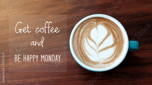 Fotografia Get coffee and be happy monday, Inspirational quote on coffee cup background