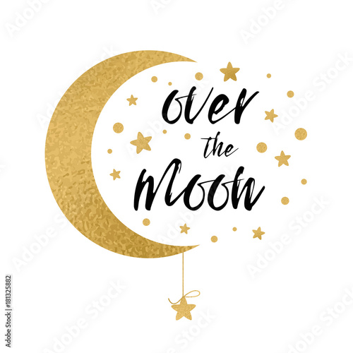Over the moon. Handwritten inspirational phrase for your design with gold stars