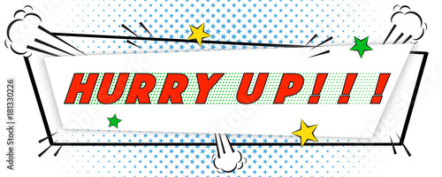 Hurry Up comic pop art speech bubble quote, isolated on white background. Cartoon geometric frame with graphic design elements, star, explosions, blue halftone in shape of stars.