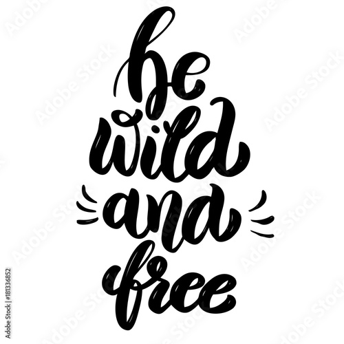 Be wild and free. Hand drawn motivation lettering quote. Design element for poster, banner, greeting card. Vector illustration
