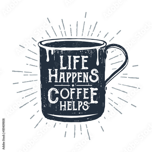 Hand drawn metal mug textured vector illustration and "Life happens. Coffee helps" lettering.