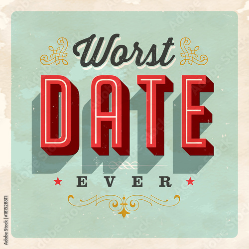 Vintage Style Postcard - Worst Date Ever - Grunge effects can be easily removed for a clean, brand new sign. For your print and web messages, greeting cards, banners, tshirts, mugs.