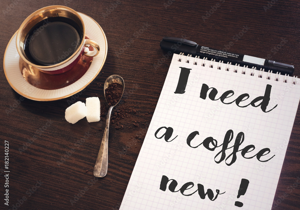 I NEED A COFFEE NOW, on notebook I NEED A COFFEE NOW, on notebook