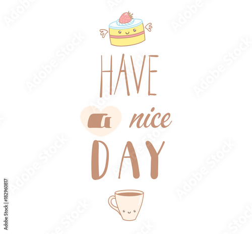 Hand drawn vector illustration of a cute pastry and a cup of coffee  text Have a nice day. Isolated objects on white background. Design concept dessert  kids  greeting card  motivational poster.