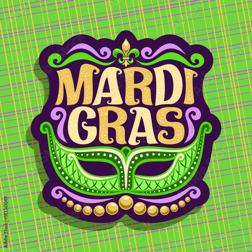 Vector logo for Mardi Gras Carnival, poster with venetian masquerade mask, symbol fleur de lis, original font for festive text mardi gras on green abstract background, sign for carnival in New Orleans