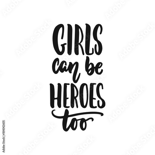 Girls can be heroes too - hand drawn lettering phrase about feminism isolated on the white background. Fun brush ink inscription for photo overlays, greeting card or print, poster design.