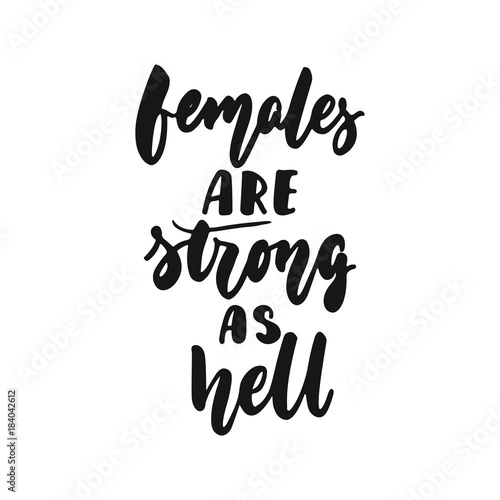 Females are strong as hell - hand drawn lettering phrase about feminism isolated on the white background. Fun brush ink inscription for photo overlays, greeting card or print, poster design.