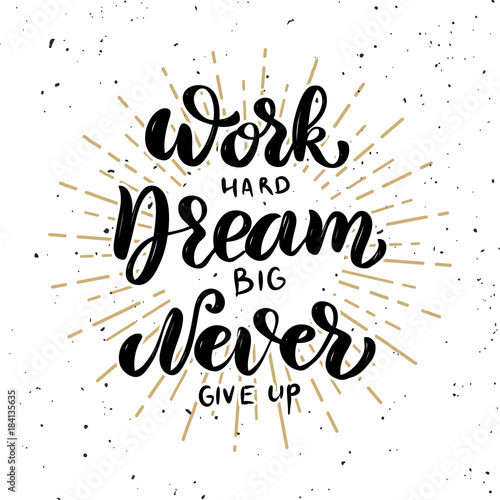 Work hard  dream big  never give up. Hand drawn motivation lettering quote.