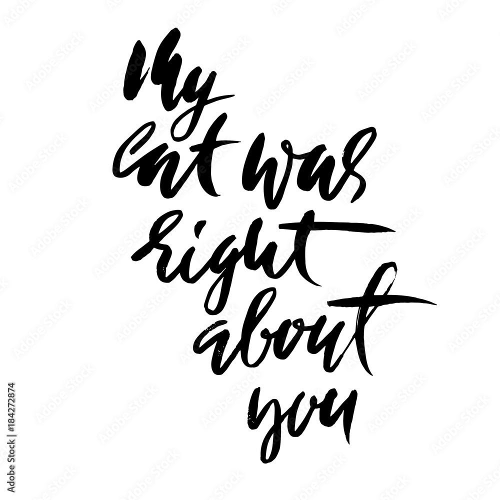 My cat was right about you. Hand drawn dry brush lettering. Ink illustration. Modern calligraphy phrase. Vector illustration. My cat was right about you. Hand drawn dry brush lettering. Ink illustration. Modern calligraphy phrase. Vector illustration.