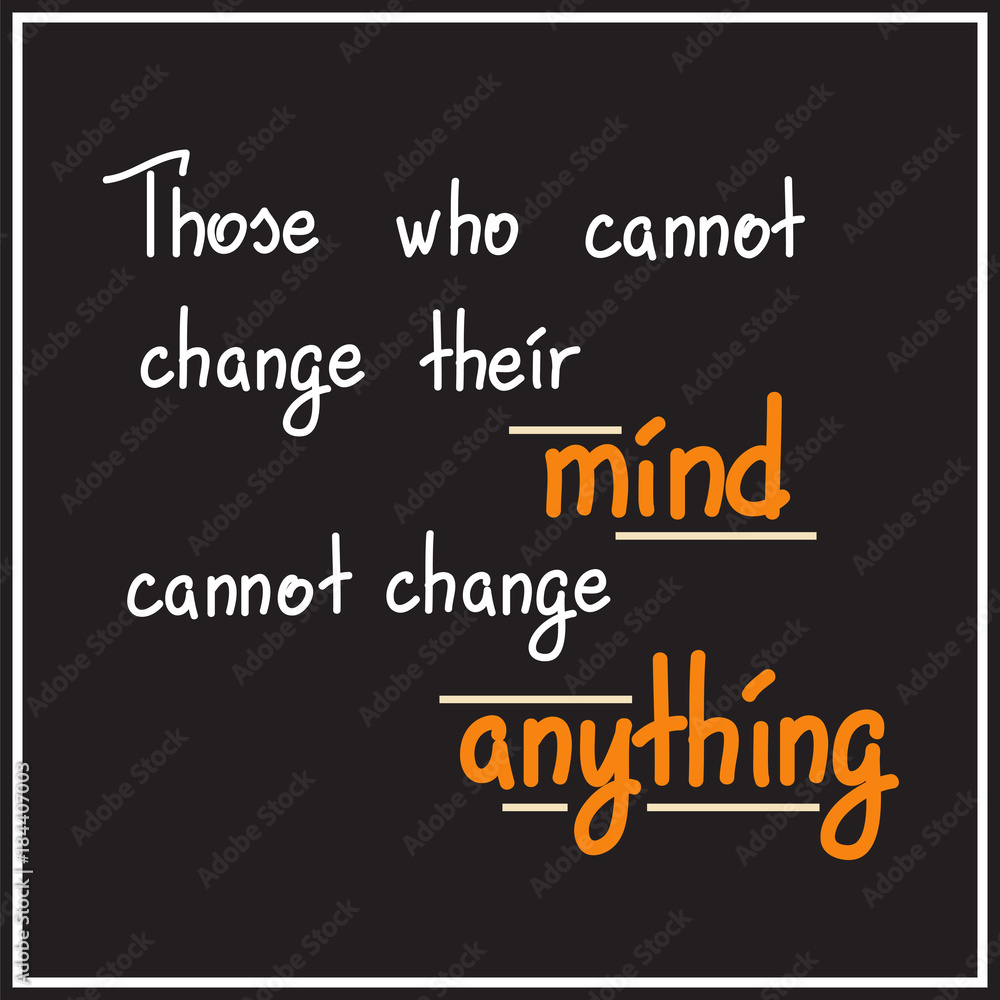 Those who cannot change their mind cannot change anything motivational quote lettering. Calligraphy  graphic design typography element for print. Print for poster, t-shirt, bags, postcard, sticker