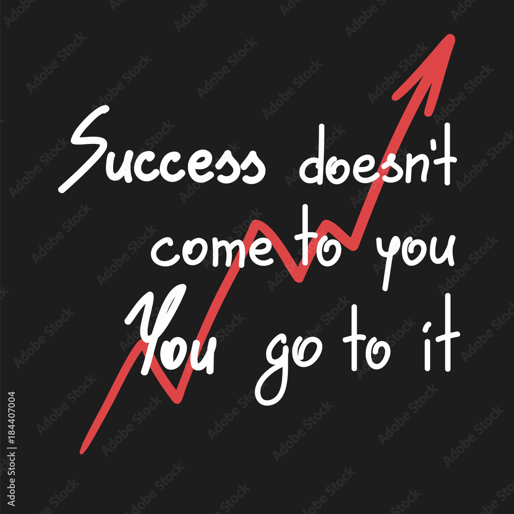 Success doesnt come to you You go to it motivational quote lettering. Calligraphy graphic design typography element for print. Print for poster, t-shirt, bags, postcard, sticker Success doesnt come to you You go to it motivational quote lettering. Calligraphy graphic design typography element for print. Print for poster, t-shirt, bags, postcard, sticker