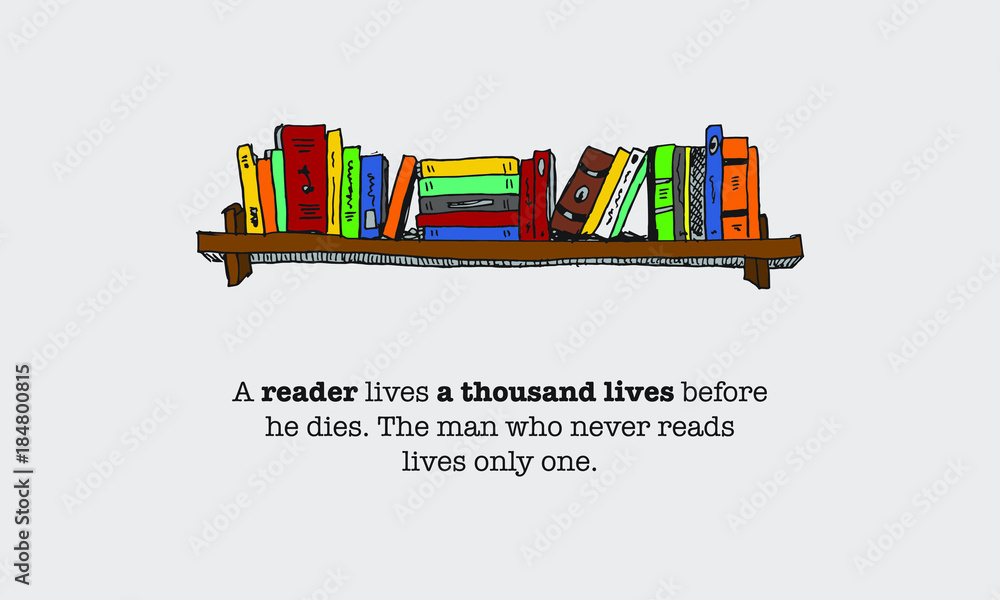A reader lives a thousand lives before he dies. The man who never reads lives only one. (vector illustration quote design for poster of card)