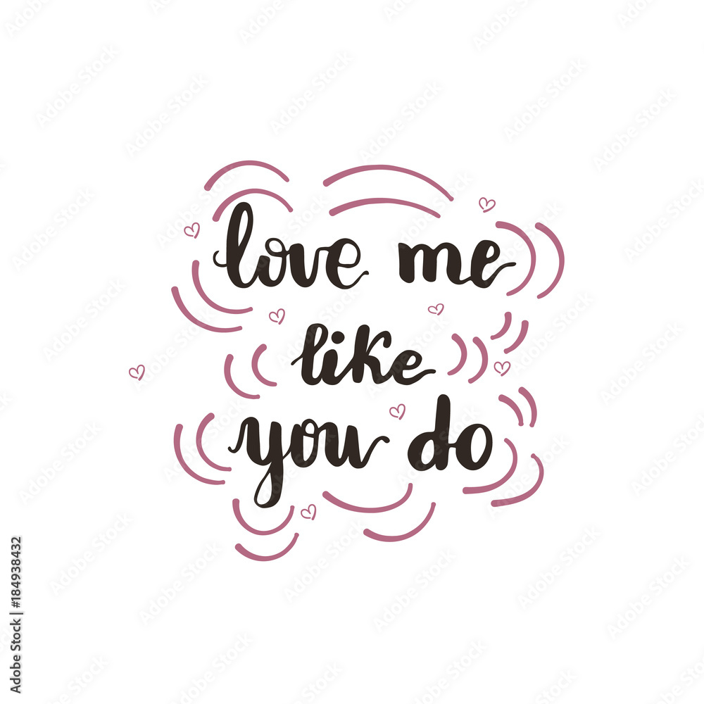 Greeting card design with lettering Love me like you do. Vector illustration.