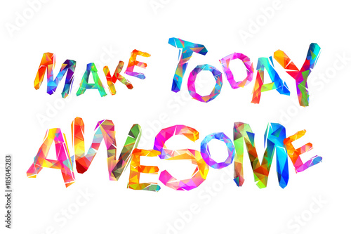 Make today awesome. Vector triangular letters