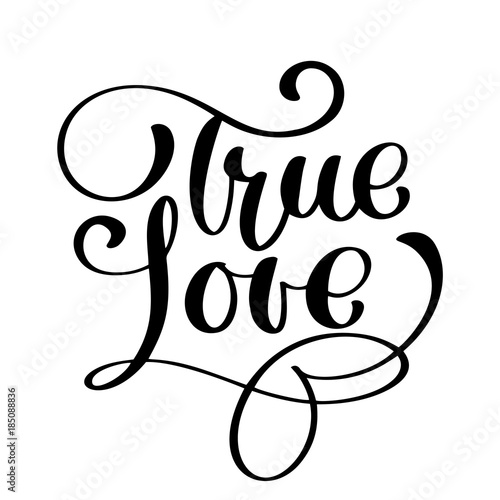 handwritten inscription True LOVE Happy Valentines day card, romantic quote for design greeting cards, tattoo, holiday invitations, photo overlays, t-shirt print, flyer, poster design