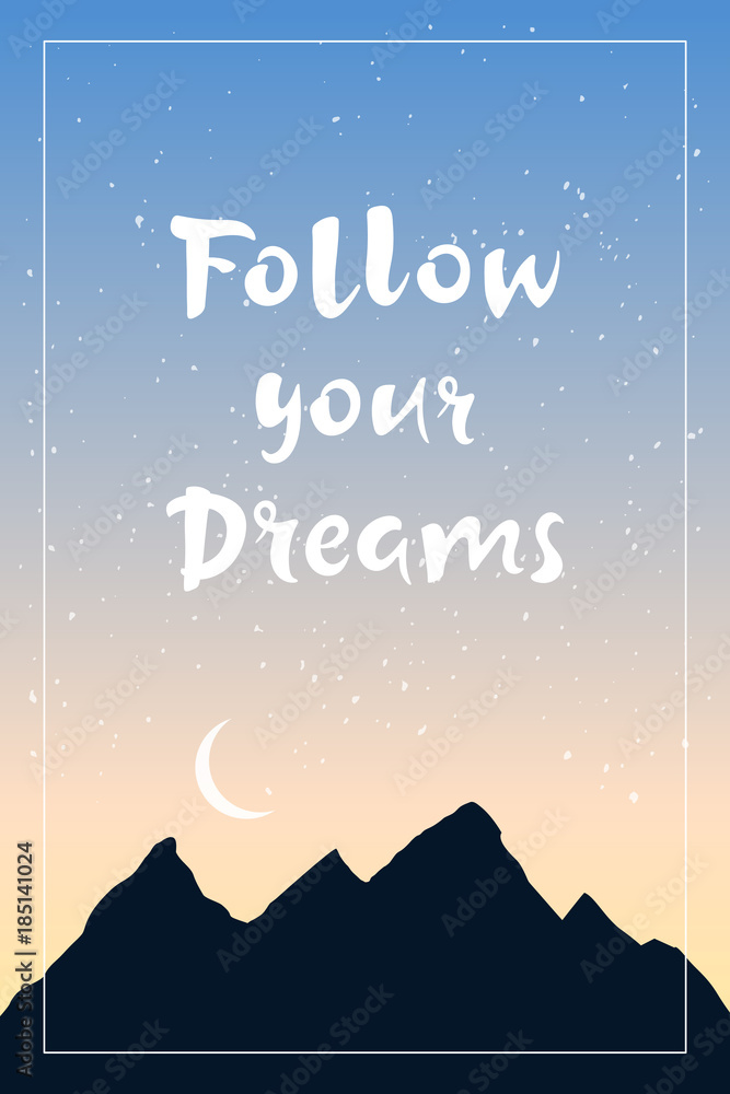 Inspirational quote Follow your Dreams. Hand drawn lettering with dark mountains on colorful sky background. Motivational poster or card. Outdoor vector illustration. Inspirational quote Follow your Dreams. Hand drawn lettering with dark mountains on colorful sky background. Motivational poster or card. Outdoor vector illustration.