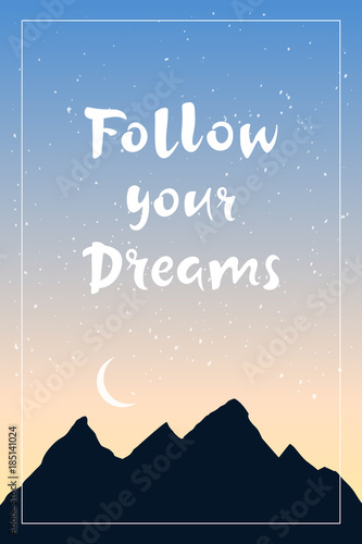 Inspirational quote Follow your Dreams. Hand drawn lettering with dark mountains on colorful sky background. Motivational poster or card. Outdoor vector illustration.