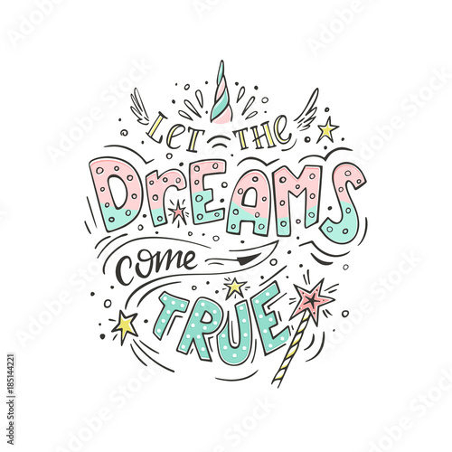 Let the dreams come true. Vector magic inspirational quote. Motivational lettering with horn of the unicorn and wings, with a magic wand and stars. 