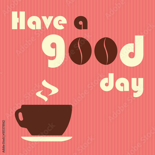 Have a good day. Quotes.  design for coffee shop, restaurants, menu. Vector ilustration.Eps 10.