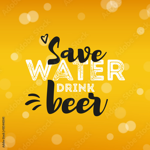 Beer background with text save water drink beer. Cool beverage for restaurant menu design, banners and flyers. Cold pint of golden lager or ale. Oktoberfest background with modern hipster inscription.