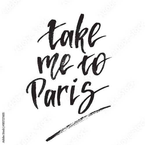 Inspirational quote take me to Paris. Hand lettering design element. Ink brush calligraphy.