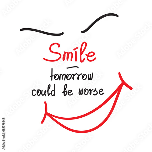 Smile - tomorrow could be worse motivational quote lettering. Calligraphy  graphic design typography element for print. Print for poster, t-shirt, bags, postcard, sticker. Simple cute vector