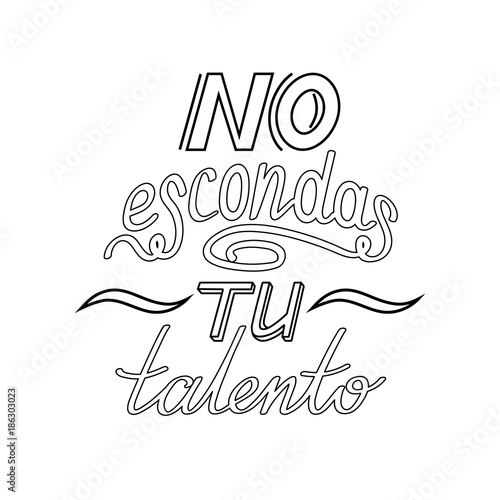 Black outline hand drawn motivational and inspirational quote in spanish language. Hand lettering phrase, handmade calligraphy inscription typography print poster. No escondas tu talento.
