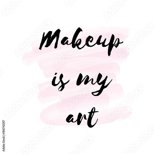 Poster with inscription Makeup is my art on the background of a watercolor pink spot. Handwriting quote text about makeup for art. Hand drawn holiday lettering.
