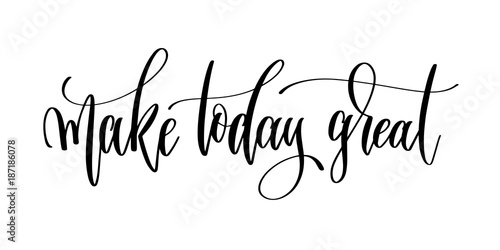 make today great - hand lettering inscription text photo