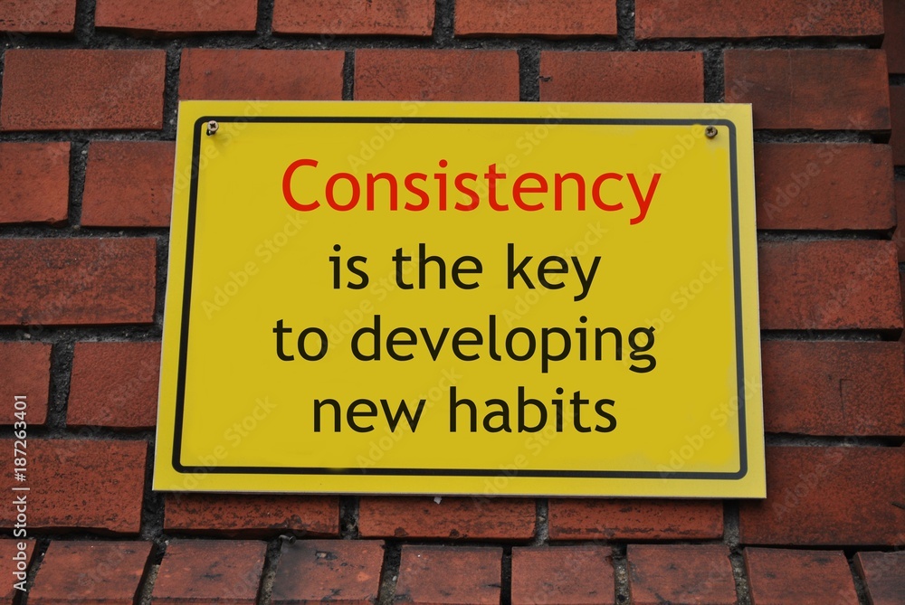 Consistency is the key to developing new habits Consistency is the key to developing new habits