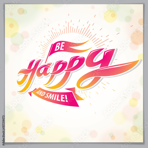 Be Happy vector design for greeting card. Includes beautiful lettering composition placed over blurred circles abstract background. Square shape format with CMYK colors acceptable for print.