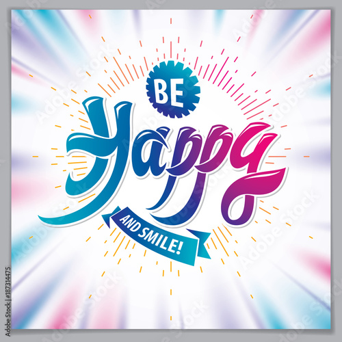 Be Happy vector greeting card. Includes beautiful lettering composition placed over blurred colorful abstract background. Square shape format with CMYK colors acceptable for print.