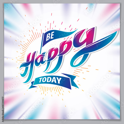 Be Happy greeting card vector design. Includes beautiful lettering composition placed over blurred colorful abstract background. Square shape format with CMYK colors acceptable for print.
