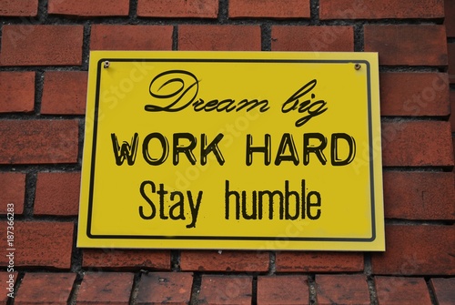 Dream big, work hard, stay humble