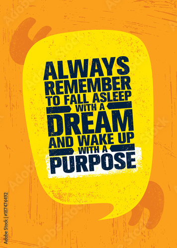 always remember to fall asleep with a dream and wake up with a purpose