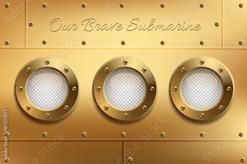 Three brass portholes with transparent glasses and Our Brave Submarine text. Place your design on separate layer under the window. Vector illustration.