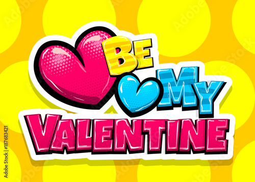 Be my Valentine day heart comic text pop art advertise. Love Valentine's comics book poster phrase. Vector colored halftone illustration. Glossy wow greeting banner graphic. Dotted background.