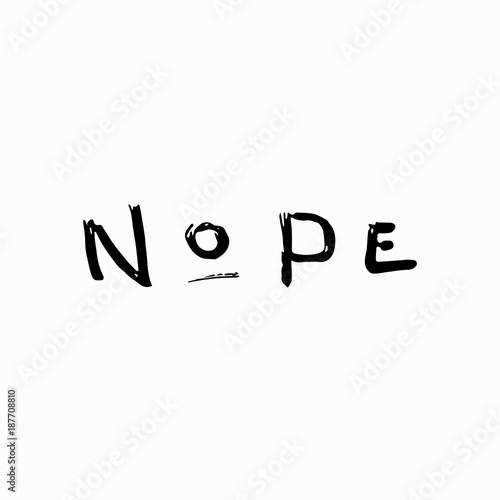 Nope abstract quote lettering. Calligraphy inspiration graphic design typography element. Hand written postcard. Cute simple vector sign grunge style. Textile print