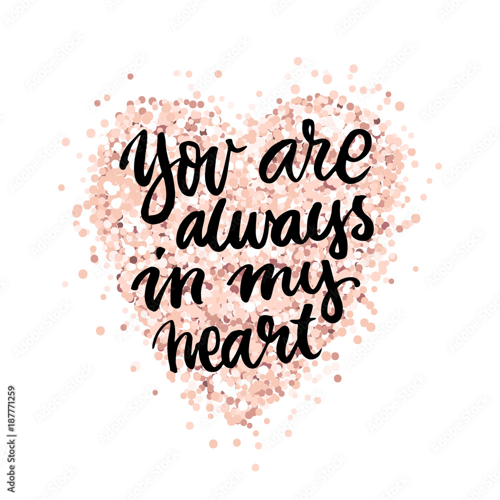 You are always in my heart! The inscription hand drawing of ink, on a pink gold glitter heart. It can be used for website design, article, phone case, poster, t-shirt, mug etc. You are always in my heart! The inscription hand drawing of ink, on a pink gold glitter heart. It can be used for website design, article, phone case, poster, t-shirt, mug etc.