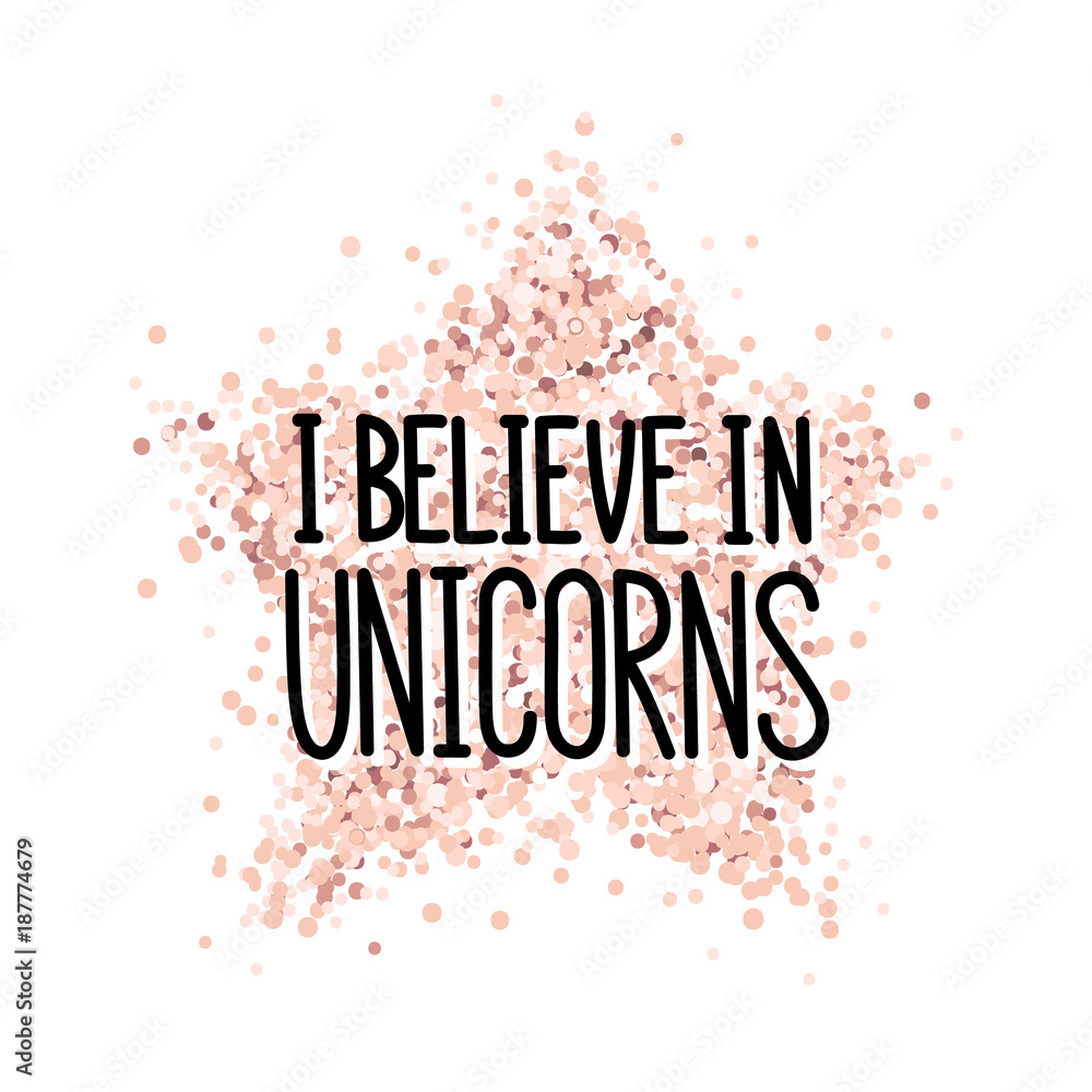 Fototapeta premium The quote: I believe in unicorns, on a pink gold glitter star. It can be used for sticker, phone case, poster, t-shirt, mug etc.