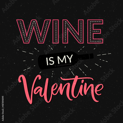 Wine is my Valentine. Funny Valentines day card with bottle and glass. Typography inscription for t-shirt and social media.