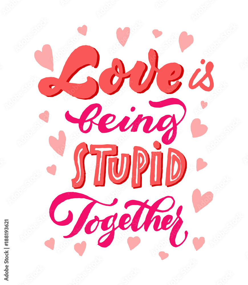 Love is being stupid together Lettering. Brush pen vector ink calligraphy. Valentine's day inscription.