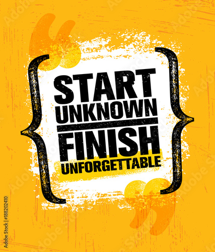 Start Unknown Finish Unforgettable. Inspiring Creative Motivation Quote Poster Template. Vector Typography Banner