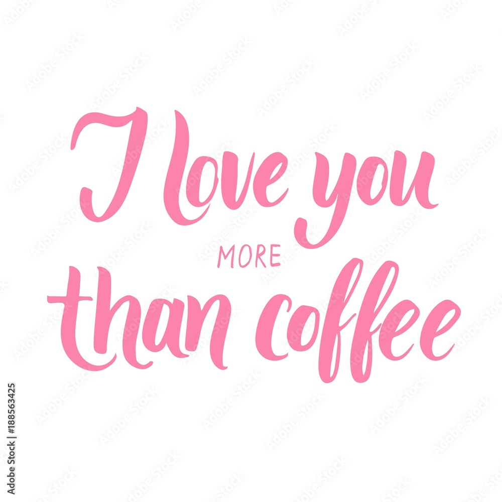I love you more than coffee! Hand written calligraphic phrase for Valentine's Day designs.
