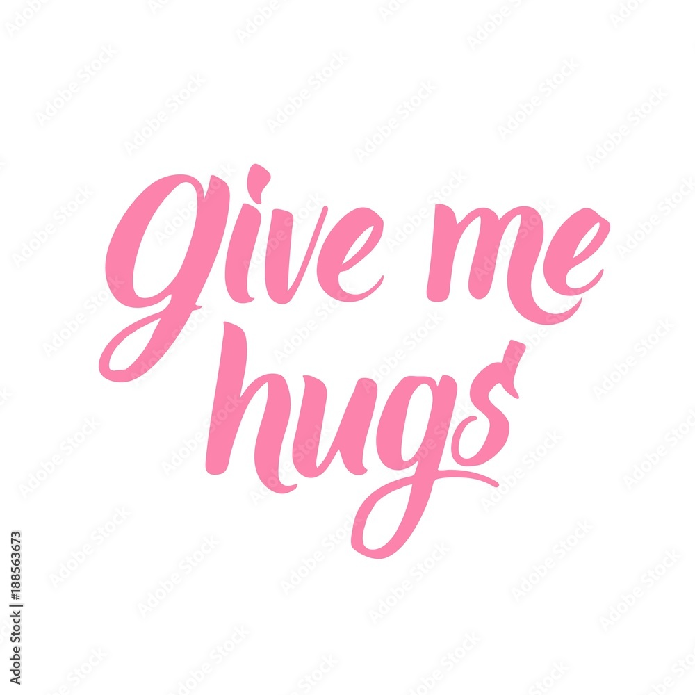 Give me hugs! Hand written calligraphic phrase for Valentine's Day designs.